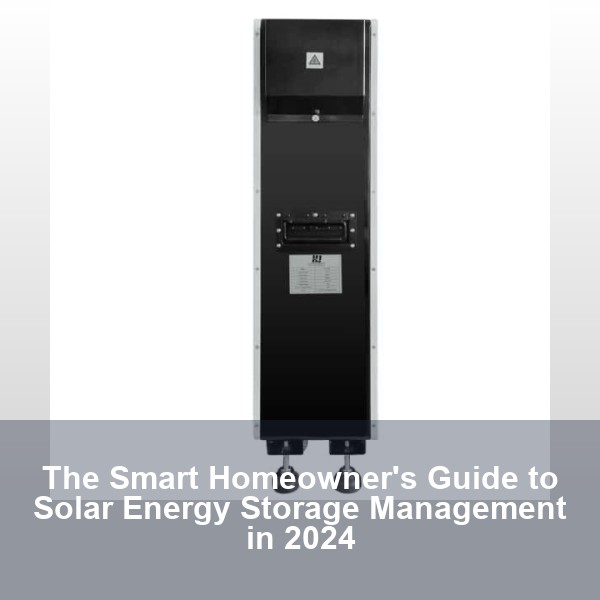 The Smart Homeowner's Guide to Solar Energy Storage Management in 2024